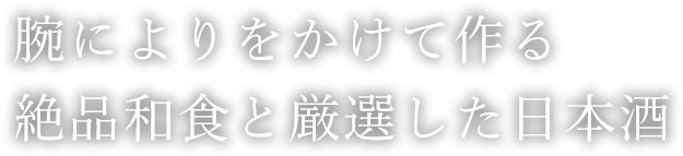 腕によりをかけて作る絶品和食と厳選した日本酒